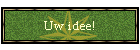 Uw idee!